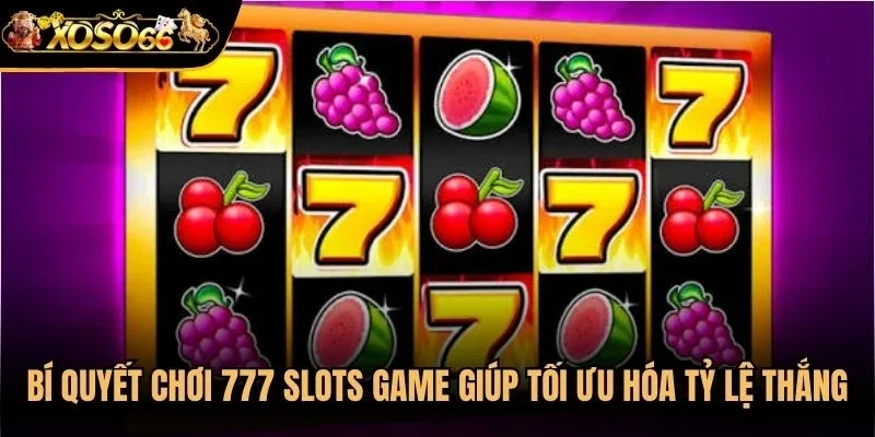 Bí quyết chơi 777 slots game giúp bạn tối ưu hóa tỷ lệ thắng
