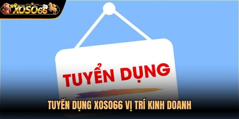 Tuyển dụng Xoso66 vị trí kinh doanh