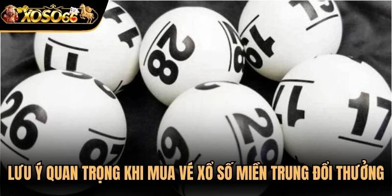 Lưu ý quan trọng khi anh em mua vé xổ số Miền Trung đổi thưởng